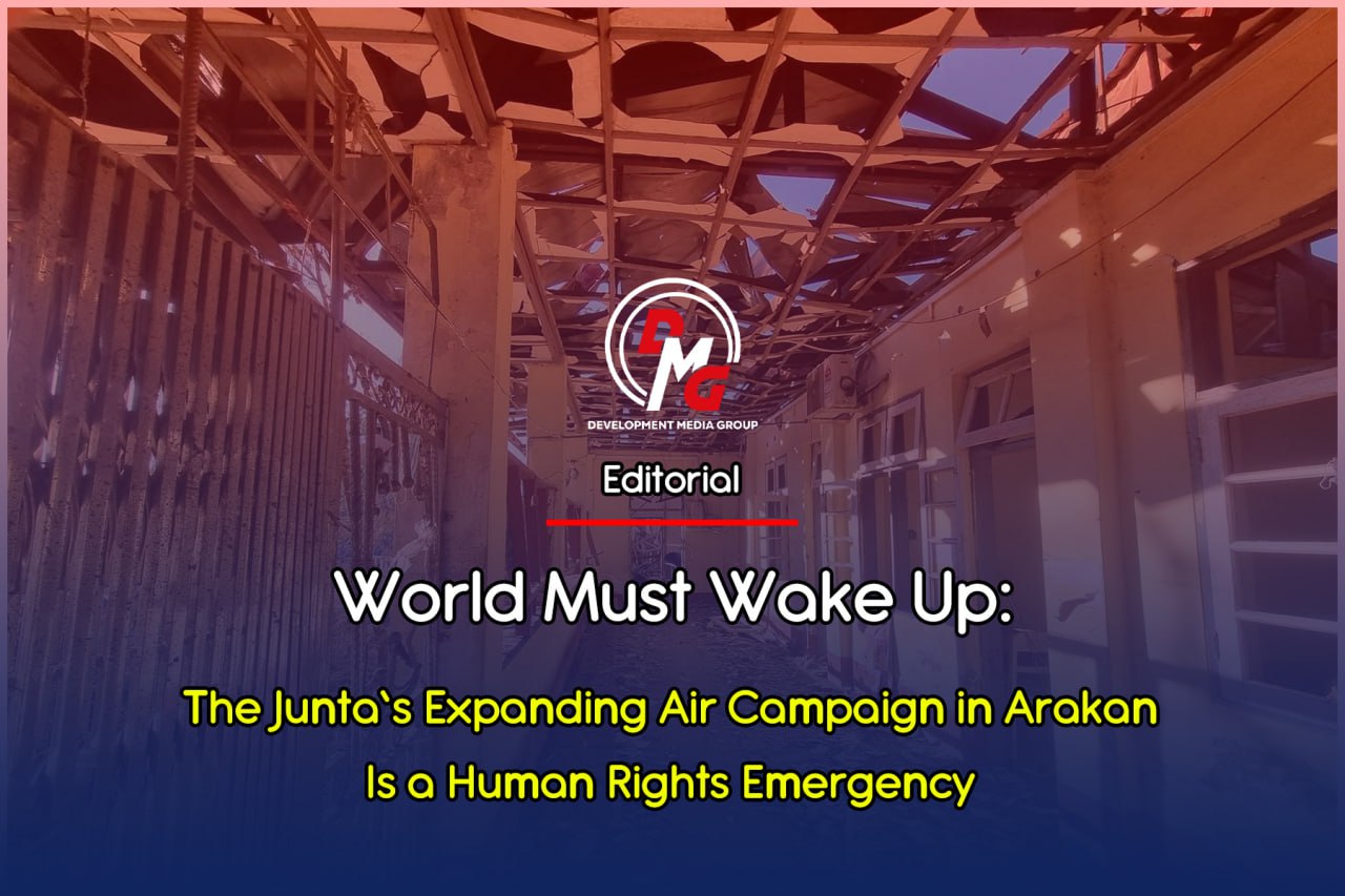 Editorial: World Must Wake Up: The Junta’s Expanding Air Campaign in Arakan Is a Human Rights Emergency