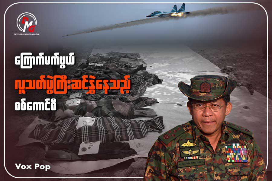 ကြောက်မက်ဖွယ် လူသတ်ပွဲကြီး ဆင်နွှဲနေသည့် စစ်ကောင်စီ (Vox Pop)