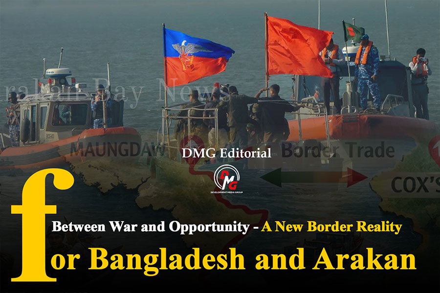 DMG Editorial: Between War and Opportunity - A New Border Reality for Bangladesh and Arakan